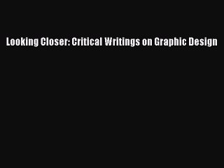 Read Looking Closer: Critical Writings on Graphic Design Ebook Free