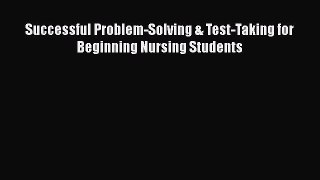 Read Book Successful Problem-Solving & Test-Taking for Beginning Nursing Students E-Book Free