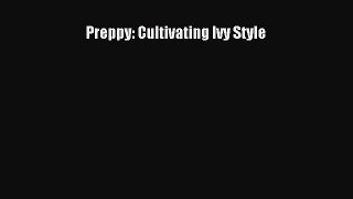 Read Preppy: Cultivating Ivy Style Ebook Online
