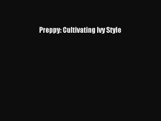 Read Preppy: Cultivating Ivy Style Ebook Online