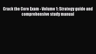 Read Book Crack the Core Exam - Volume 1: Strategy guide and comprehensive study manual E-Book