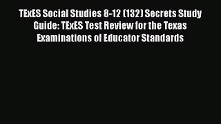 Read Book TExES Social Studies 8-12 (132) Secrets Study Guide: TExES Test Review for the Texas