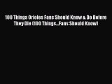 Read 100 Things Orioles Fans Should Know & Do Before They Die (100 Things...Fans Should Know)