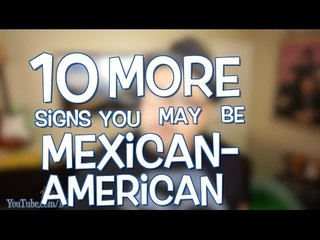 10 MORE signs you may be Mexican American!