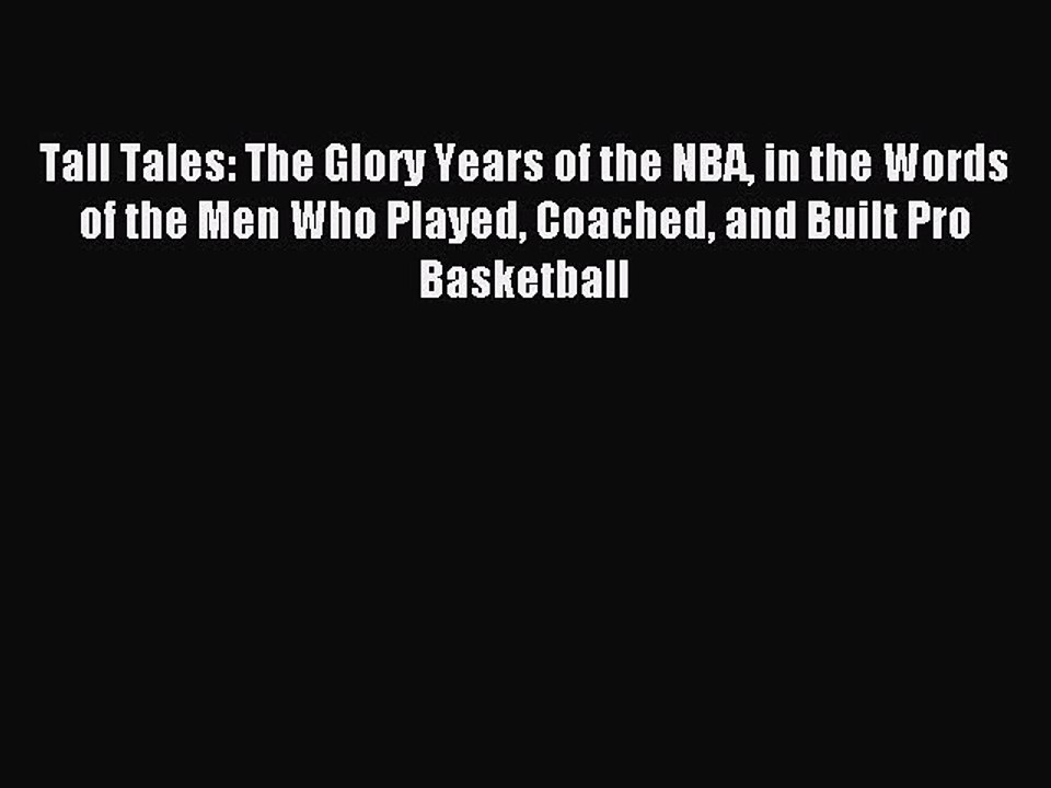 Read Tall Tales: The Glory Years of the NBA in the Words of the Men Who Played Coached and