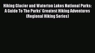 Read Book Hiking Glacier and Waterton Lakes National Parks: A Guide To The Parks' Greatest