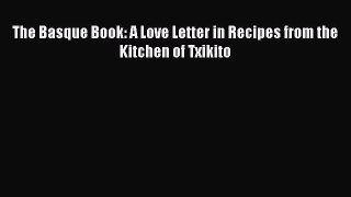 Read Book The Basque Book: A Love Letter in Recipes from the Kitchen of Txikito ebook textbooks