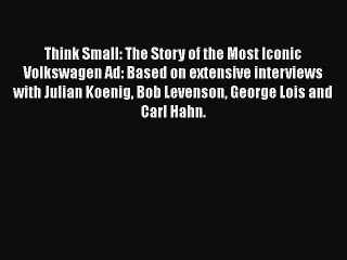 Read Think Small: The Story of the Most Iconic Volkswagen Ad: Based on extensive interviews