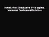 Read Book Diversity Amid Globalization: World Regions Environment Development (6th Edition)
