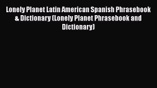Read Book Lonely Planet Latin American Spanish Phrasebook & Dictionary (Lonely Planet Phrasebook