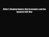 Read Hitler's Shadow Empire: Nazi Economics and the Spanish Civil War PDF Online