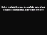 Read Book Hoihoi ke aloha i kauhale means Take home aloha: Hawaiian luau recipes & other island