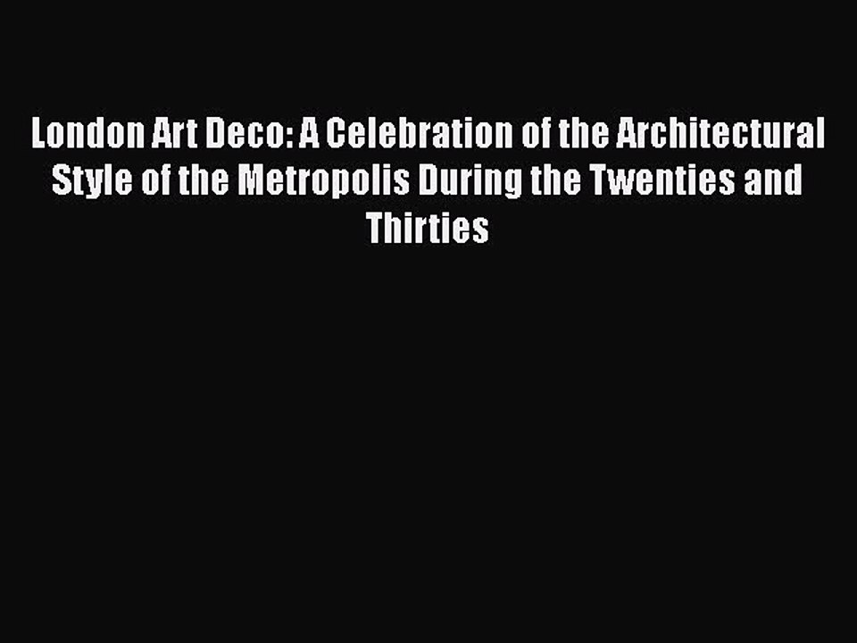 Read London Art Deco: A Celebration of the Architectural Style of the Metropolis During the