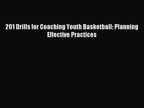 Read 201 Drills for Coaching Youth Basketball: Planning Effective Practices ebook textbooks