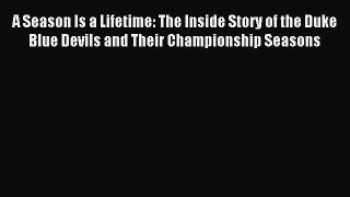 Read A Season Is a Lifetime: The Inside Story of the Duke Blue Devils and Their Championship