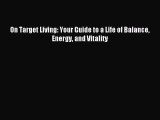 Read On Target Living: Your Guide to a Life of Balance Energy and Vitality Ebook Free