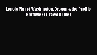 Download Book Lonely Planet Washington Oregon & the Pacific Northwest (Travel Guide) E-Book