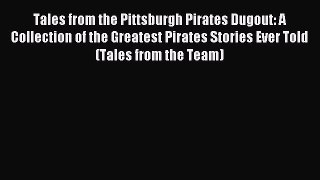 Download Tales from the Pittsburgh Pirates Dugout: A Collection of the Greatest Pirates Stories