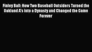 Download Finley Ball: How Two Baseball Outsiders Turned the Oakland A's into a Dynasty and