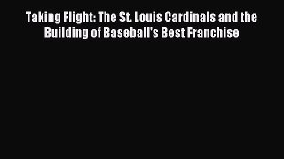 Download Taking Flight: The St. Louis Cardinals and the Building of Baseball's Best Franchise