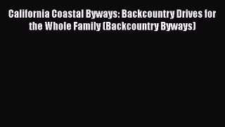 Read Book California Coastal Byways: Backcountry Drives for the Whole Family (Backcountry Byways)