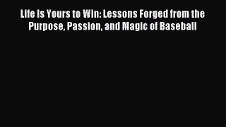 Read Life Is Yours to Win: Lessons Forged from the Purpose Passion and Magic of Baseball E-Book