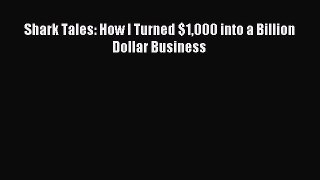 Download Shark Tales: How I Turned $1000 into a Billion Dollar Business PDF Free