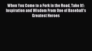 Read When You Come to a Fork in the Road Take It!: Inspiration and Wisdom From One of Baseball's