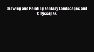 Read Drawing and Painting Fantasy Landscapes and Cityscapes Ebook Free