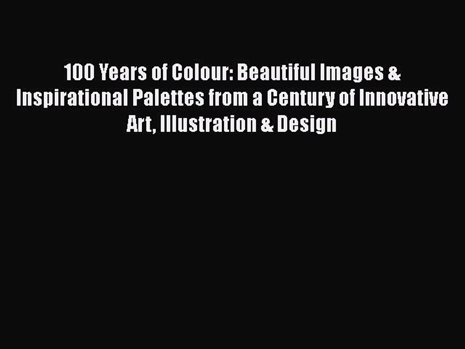 Read 100 Years of Colour: Beautiful Images & Inspirational Palettes from a Century of Innovative