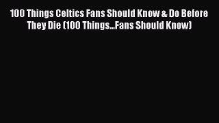 Read 100 Things Celtics Fans Should Know & Do Before They Die (100 Things...Fans Should Know)