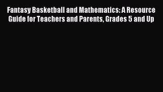 Read Fantasy Basketball and Mathematics: A Resource Guide for Teachers and Parents Grades 5