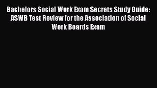Read Book Bachelors Social Work Exam Secrets Study Guide: ASWB Test Review for the Association