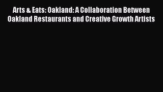 Read Book Arts & Eats: Oakland: A Collaboration Between Oakland Restaurants and Creative Growth
