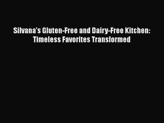 Download Book Silvana's Gluten-Free and Dairy-Free Kitchen: Timeless Favorites Transformed