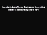 [PDF] Interdisciplinary Shared Governance: Integrating Practice Transforming Health Care  Read