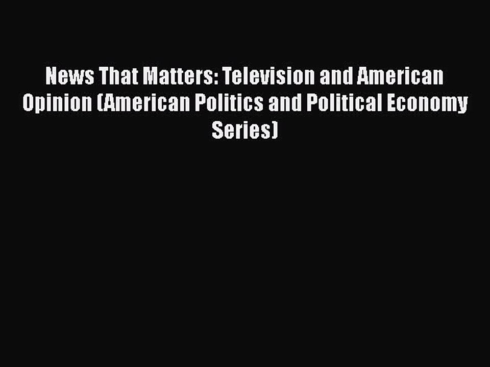 PDF News That Matters: Television and American Opinion (American Politics and Political Economy