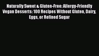 Read Book Naturally Sweet & Gluten-Free: Allergy-Friendly Vegan Desserts: 100 Recipes Without