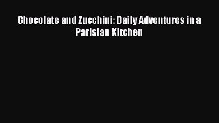 Read Book Chocolate and Zucchini: Daily Adventures in a Parisian Kitchen ebook textbooks