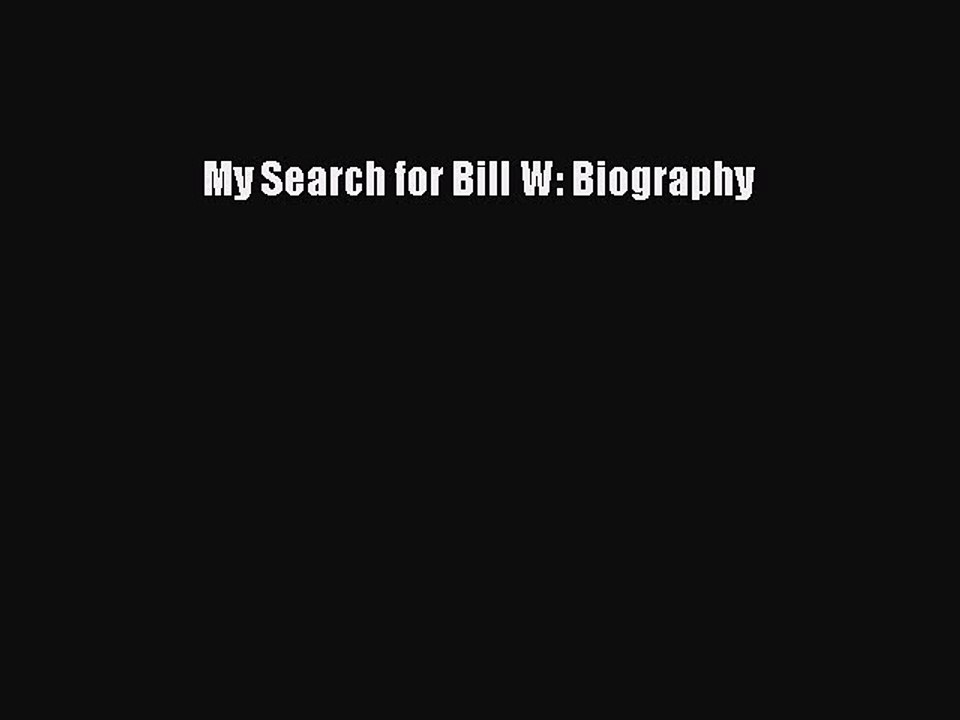 Read Books My Search for Bill W: Biography ebook textbooks