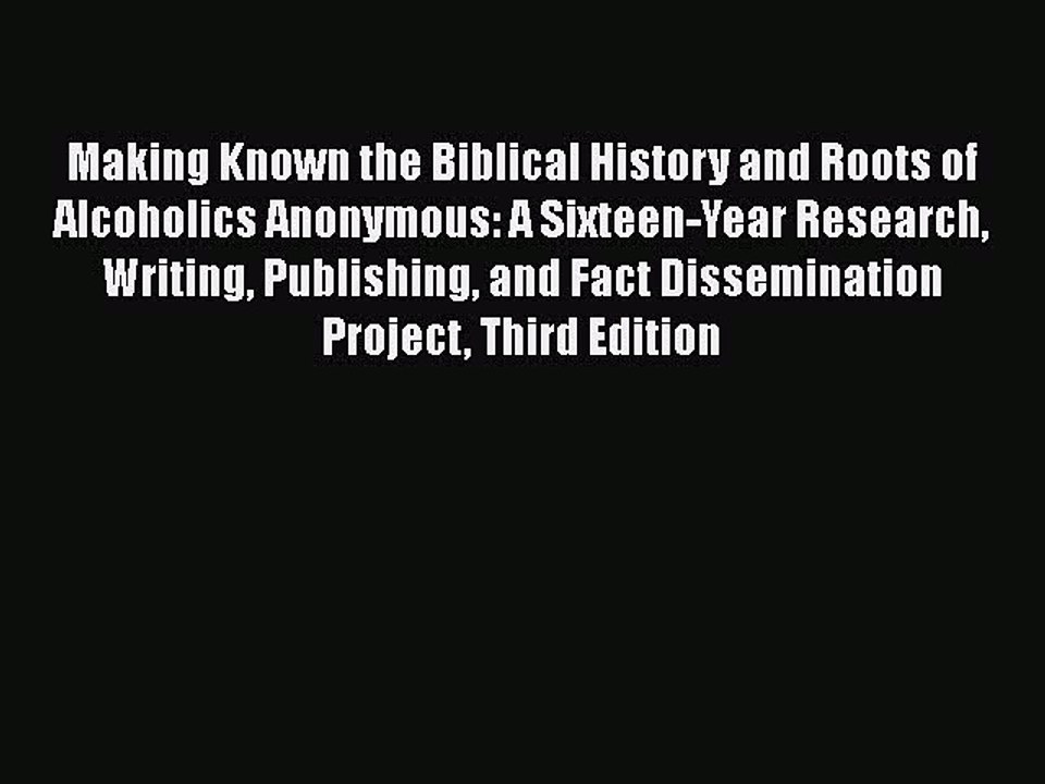 Read Books Making Known the Biblical History and Roots of Alcoholics Anonymous: A Sixteen-Year