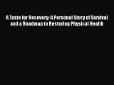 Read Books A Taste for Recovery: A Personal Story of Survival and a Roadmap to Restoring Physical