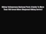 Read Book Hiking Yellowstone National Park: A Guide To More Than 100 Great Hikes (Regional