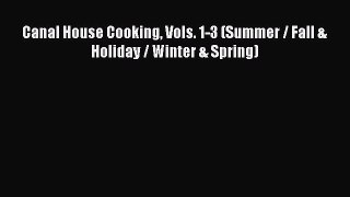 Read Book Canal House Cooking Vols. 1-3 (Summer / Fall & Holiday / Winter & Spring) E-Book