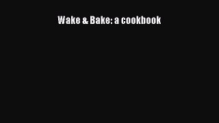 Read Book Wake & Bake: a cookbook ebook textbooks