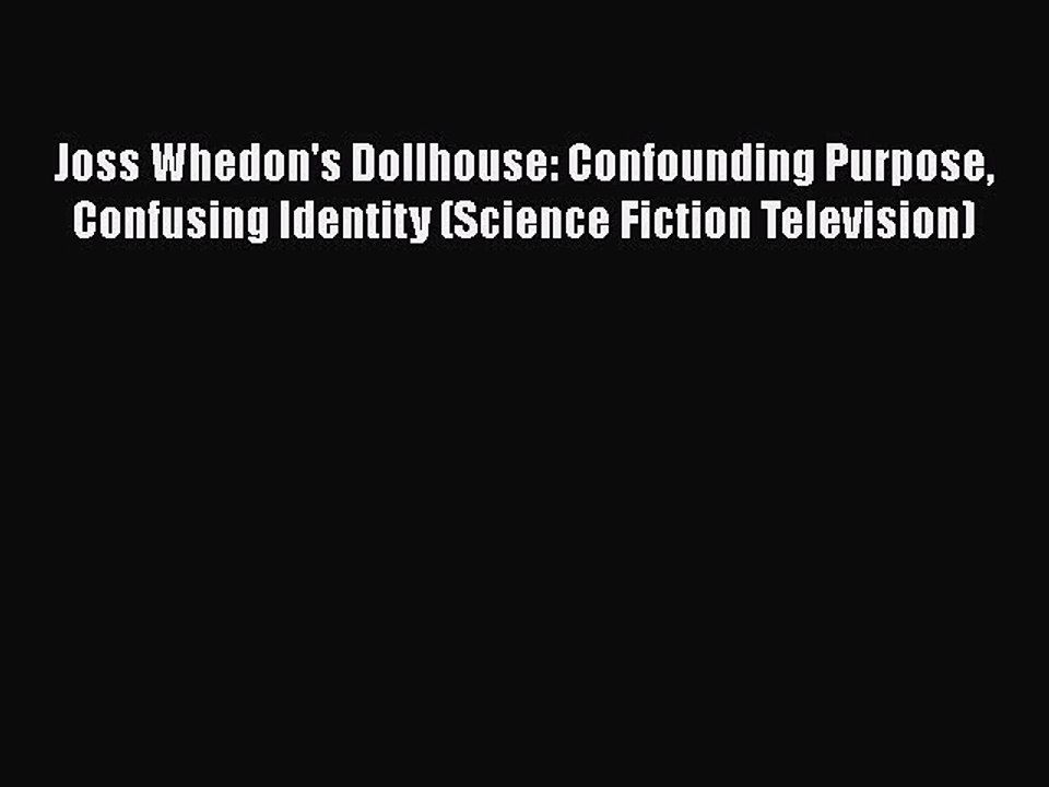 Download Joss Whedon's Dollhouse: Confounding Purpose Confusing Identity (Science Fiction Television)