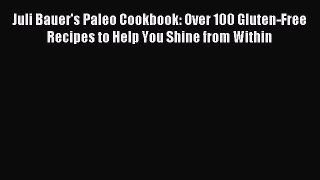 Read Juli Bauer's Paleo Cookbook: Over 100 Gluten-Free Recipes to Help You Shine from Within