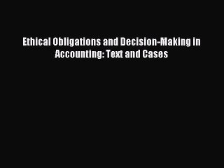 Download Ethical Obligations and Decision-Making in Accounting: Text and Cases PDF Free