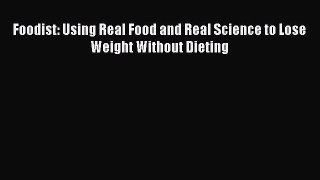 Read Book Foodist: Using Real Food and Real Science to Lose Weight Without Dieting E-Book Free