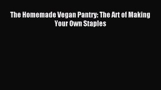 Read The Homemade Vegan Pantry: The Art of Making Your Own Staples PDF Online